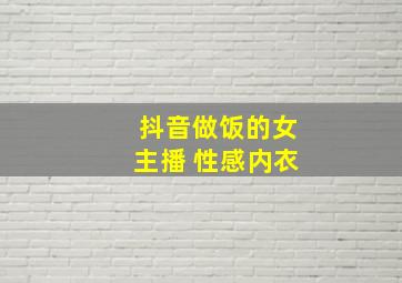 抖音做饭的女主播 性感内衣